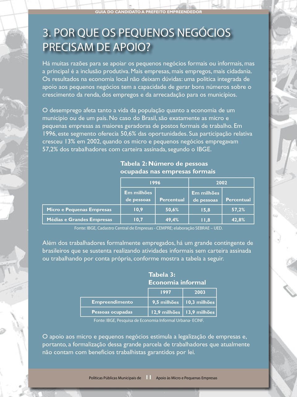 Os resultados na economia local não deixam dúvidas: uma política integrada de apoio aos pequenos negócios tem a capacidade de gerar bons números sobre o crescimento da renda, dos empregos e da