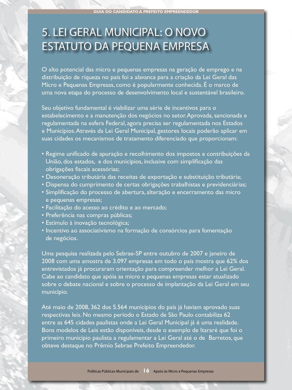 Seu objetivo fundamental é viabilizar uma série de incentivos para o estabelecimento e a manutenção dos negócios no setor.