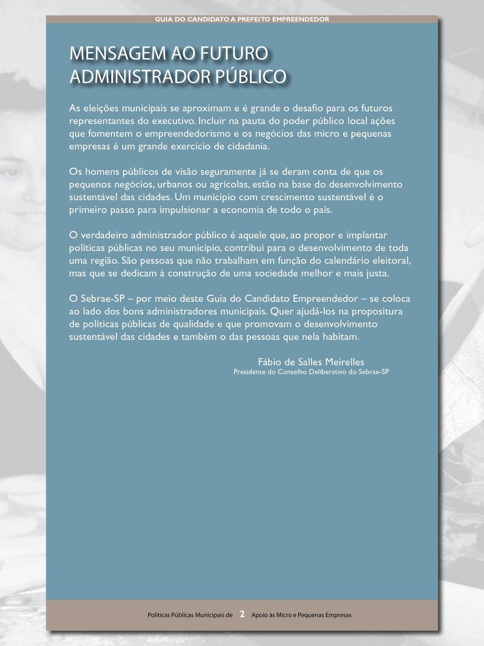 Os homens públicos de visão seguramente já se deram conta de que os pequenos negócios, urbanos ou agrícolas, estão na base do desenvolvimento sustentável das cidades.