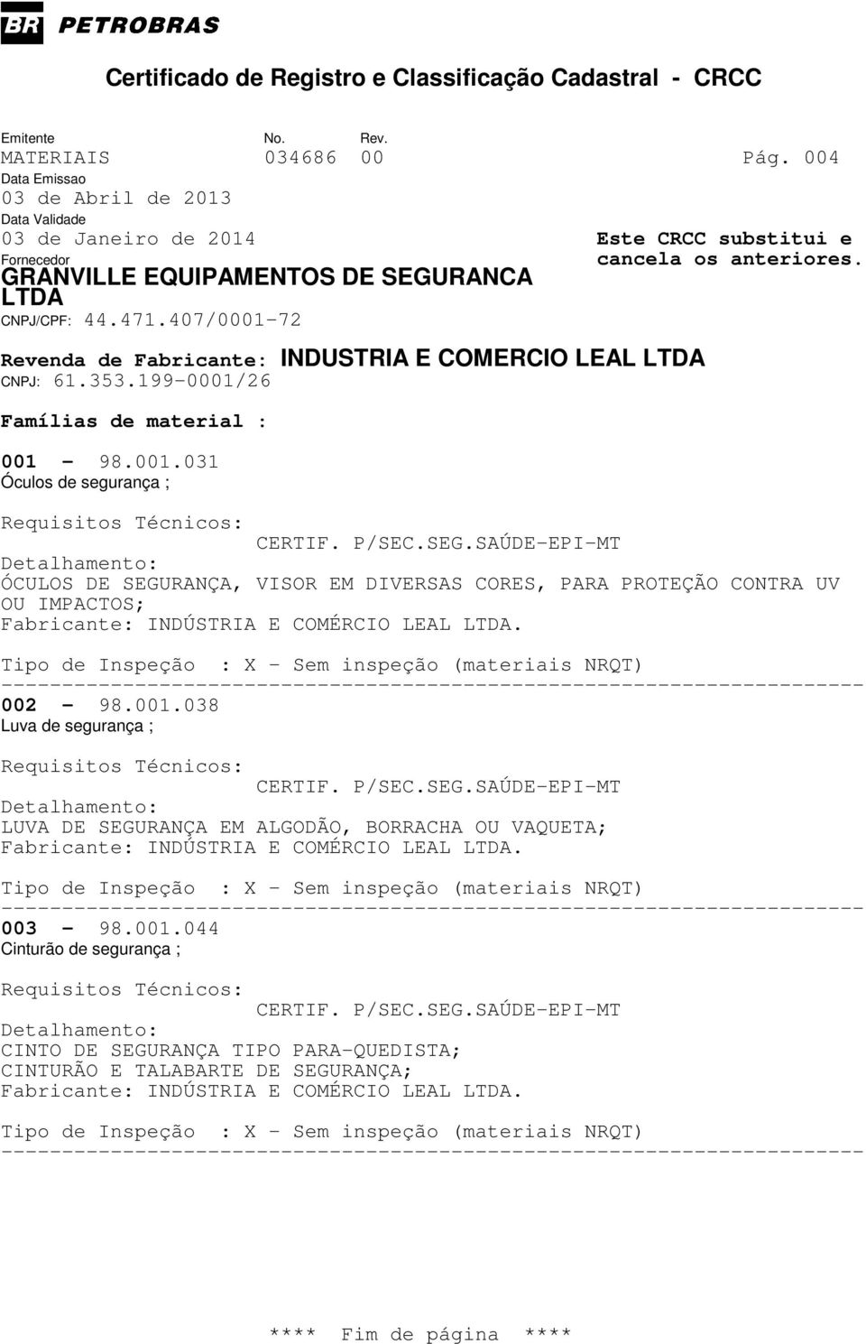 002-98.001.038 Luva de segurança ; LUVA DE SEGURANÇA EM ALGODÃO, BORRACHA OU VAQUETA; Fabricante: INDÚSTRIA E COMÉRCIO LEAL.
