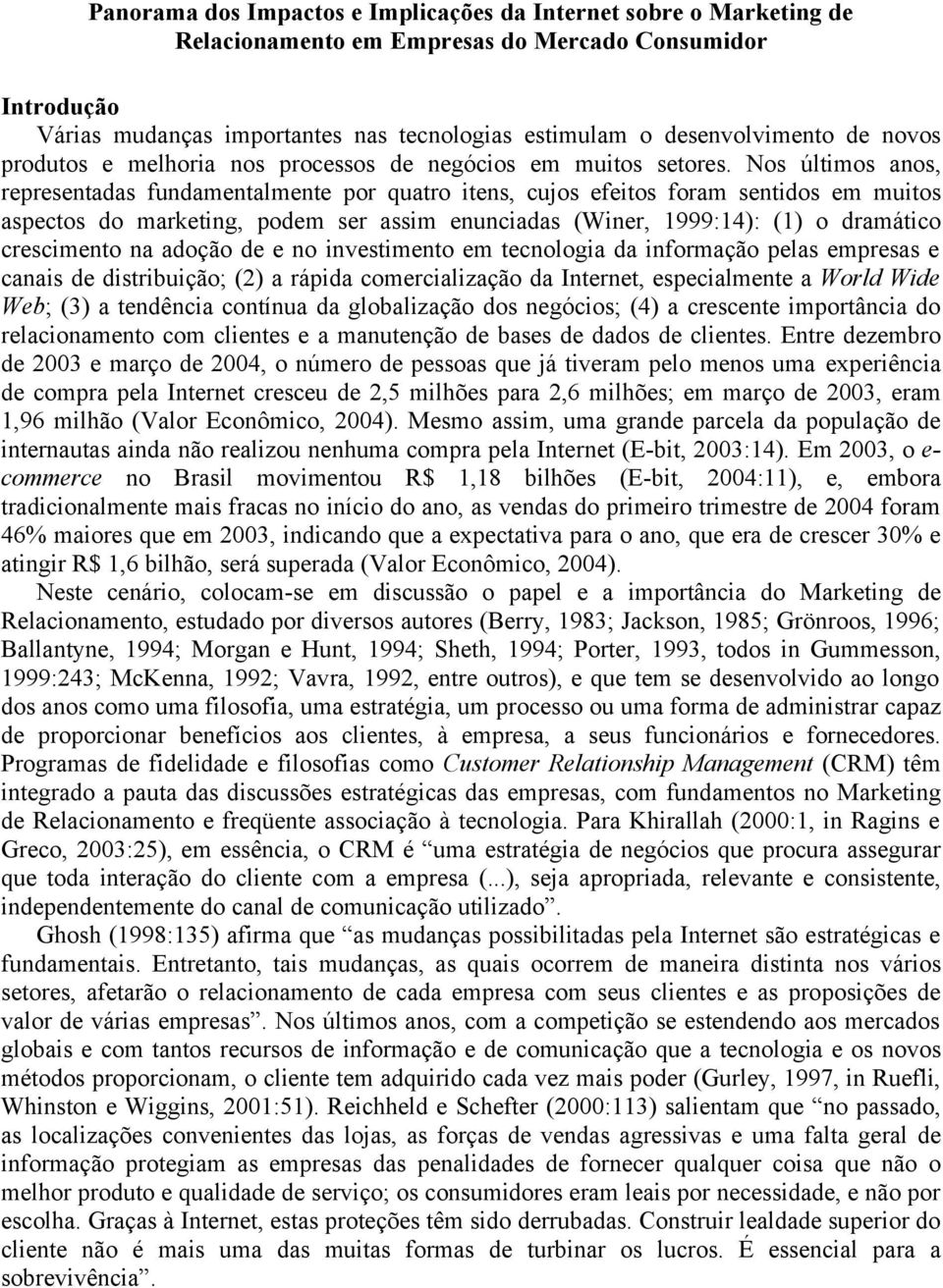 Nos últimos anos, representadas fundamentalmente por quatro itens, cujos efeitos foram sentidos em muitos aspectos do marketing, podem ser assim enunciadas (Winer, 1999:14): (1) o dramático