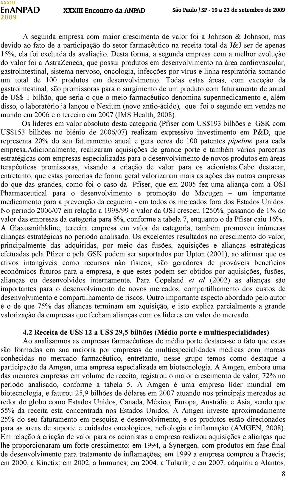 Desta forma, a segunda empresa com a melhor evolução do valor foi a AstraZeneca, que possui produtos em desenvolvimento na área cardiovascular, gastrointestinal, sistema nervoso, oncologia, infecções