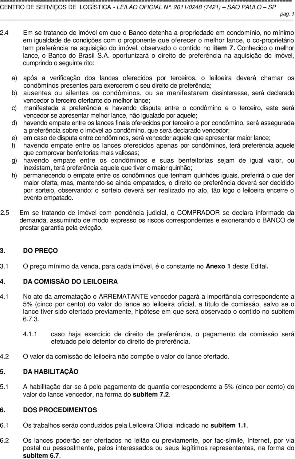 aquisição do imóvel, observado o contido no item 7. Conhecido o melhor lance, o Banco do Brasil S.A.