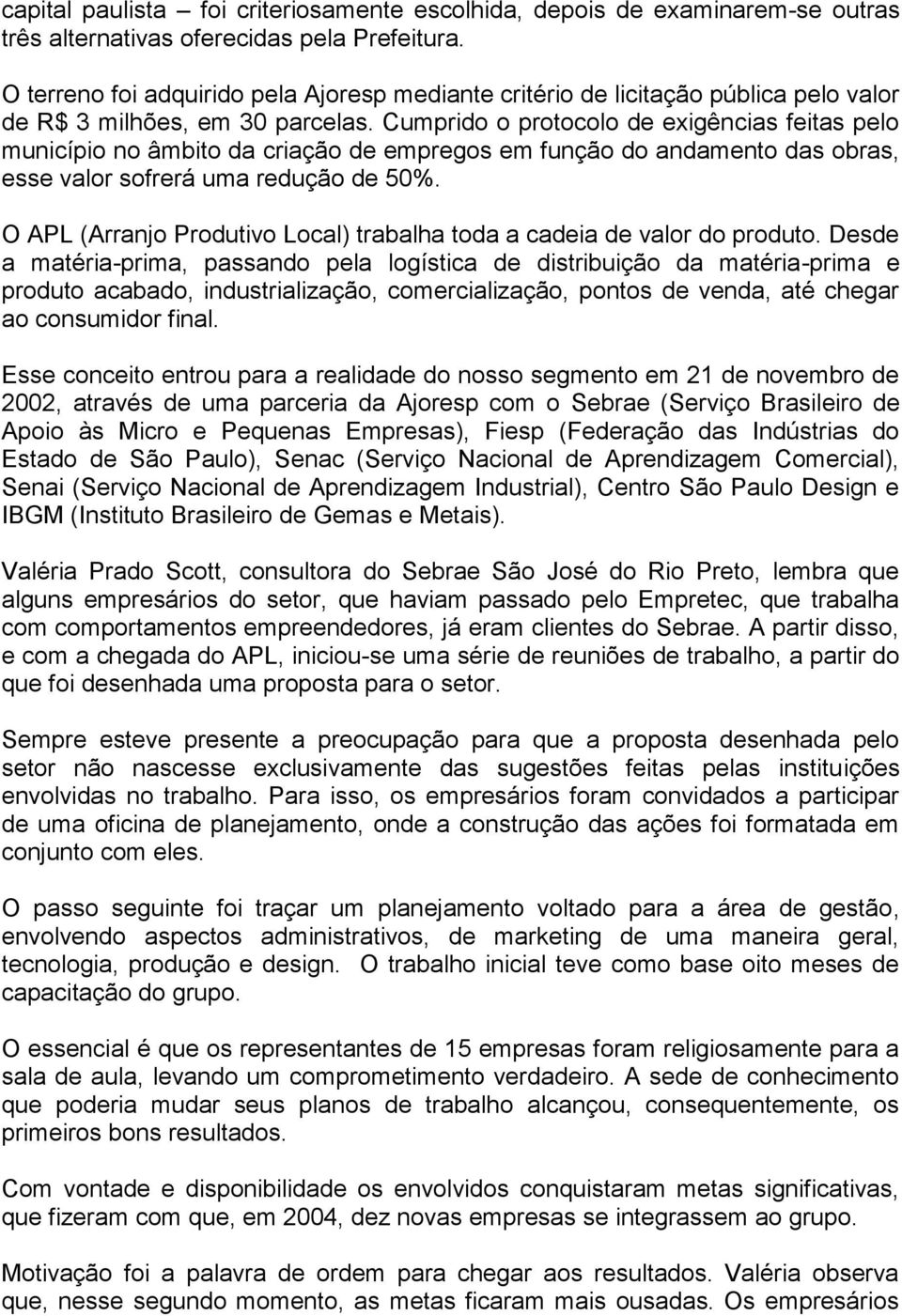 Cumprido o protocolo de exigências feitas pelo município no âmbito da criação de empregos em função do andamento das obras, esse valor sofrerá uma redução de 50%.