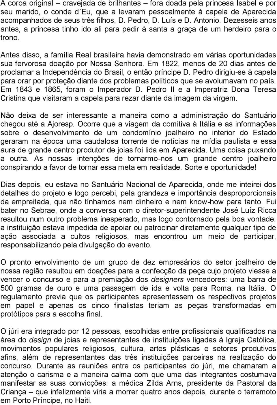 Antes disso, a família Real brasileira havia demonstrado em várias oportunidades sua fervorosa doação por Nossa Senhora.