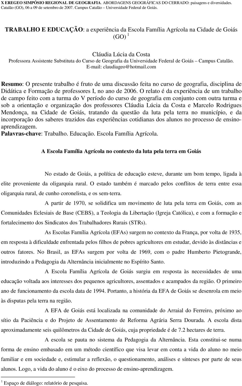 O relato é da experiência de um trabalho de campo feito com a turma do V período do curso de geografia em conjunto com outra turma e sob a orientação e organização dos professores Cláudia Lúcia da