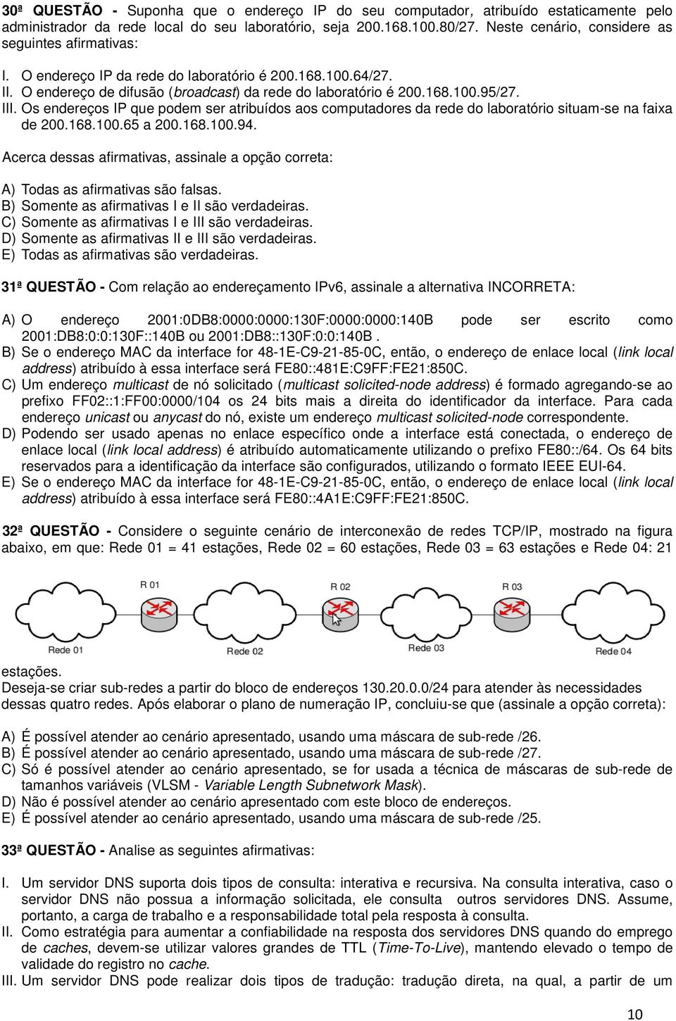 Os endereços IP que podem ser atribuídos aos computadores da rede do laboratório situam-se na faixa de 200.168.100.65 a 200.168.100.94.