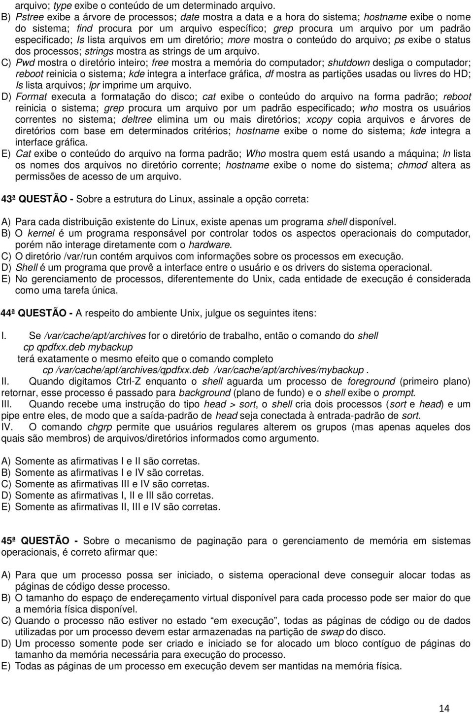 especificado; Is lista arquivos em um diretório; more mostra o conteúdo do arquivo; ps exibe o status dos processos; strings mostra as strings de um arquivo.