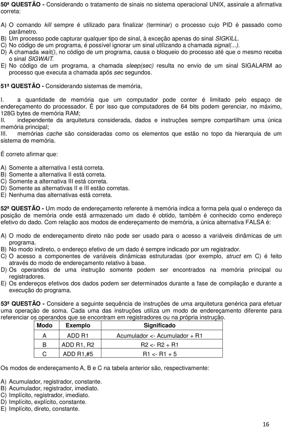 E) No código de um programa, a chamada sleep(sec) resulta no envio de um sinal SIGALARM ao processo que executa a chamada após sec segundos. 51ª QUESTÃO - Considerando sistemas de memória, I.