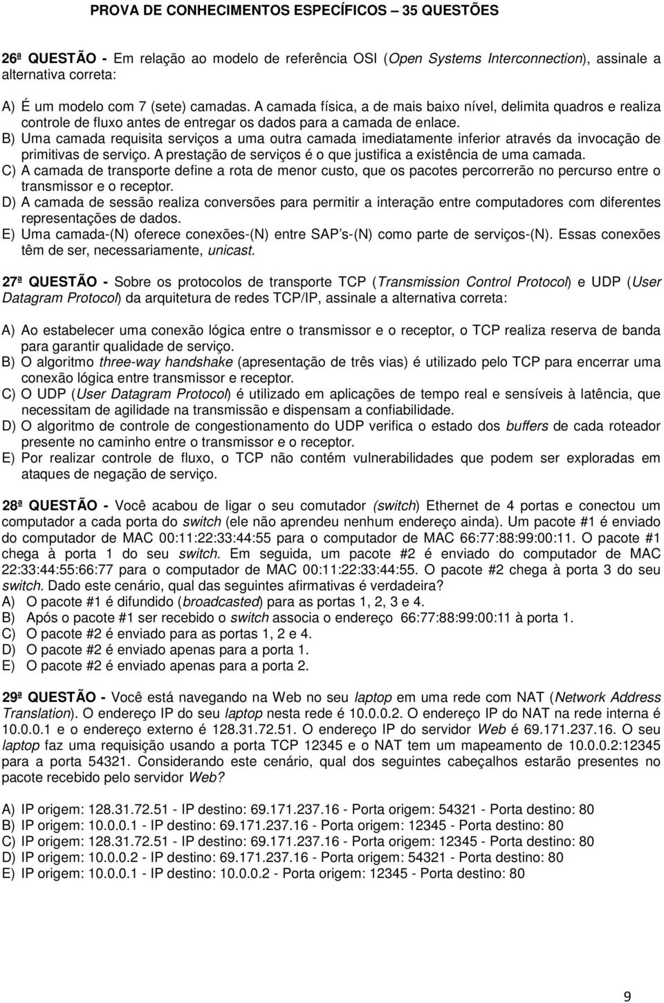 B) Uma camada requisita serviços a uma outra camada imediatamente inferior através da invocação de primitivas de serviço. A prestação de serviços é o que justifica a existência de uma camada.