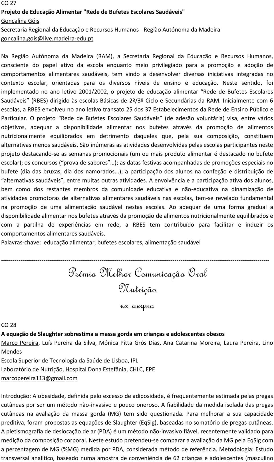 pt Na Região Autónoma da Madeira (RAM), a Secretaria Regional da Educação e Recursos Humanos, consciente do papel ativo da escola enquanto meio privilegiado para a promoção e adoção de comportamentos