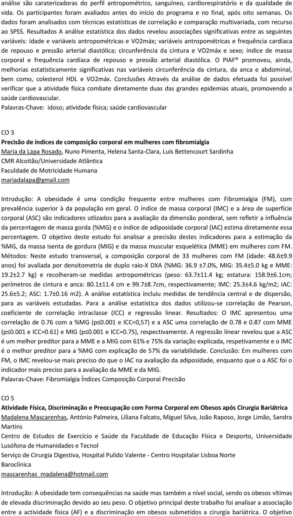 Resultados A análise estatística dos dados revelou associações significativas entre as seguintes variáveis: idade e variáveis antropométricas e VO2máx; variáveis antropométricas e frequência cardíaca