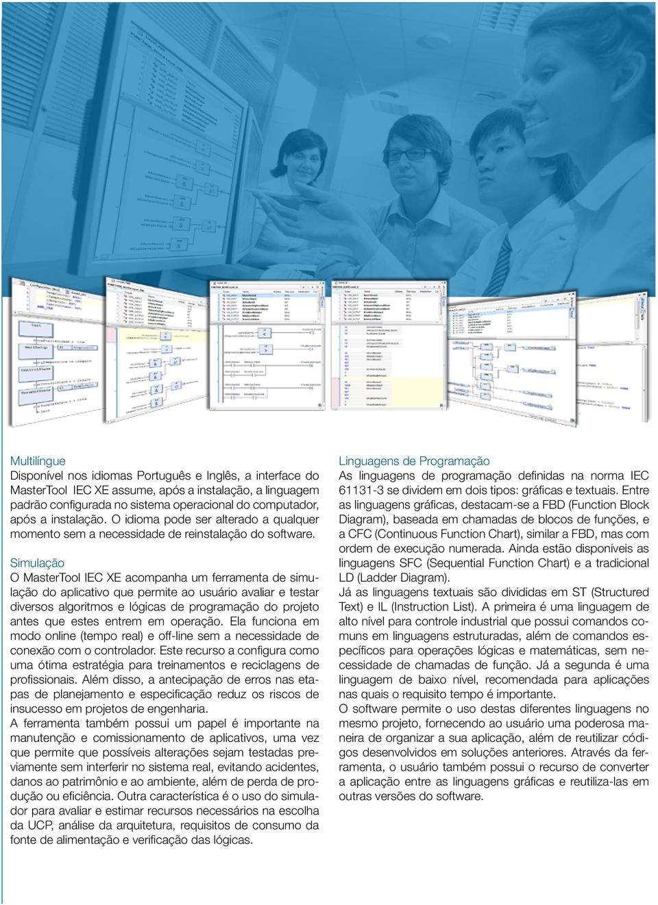 Simulação O MasterTool IEC XE acompanha um ferramenta de simulação do aplicativo que permite ao usuário avaliar e testar diversos algoritmos e lógicas de programação do projeto antes que estes entrem