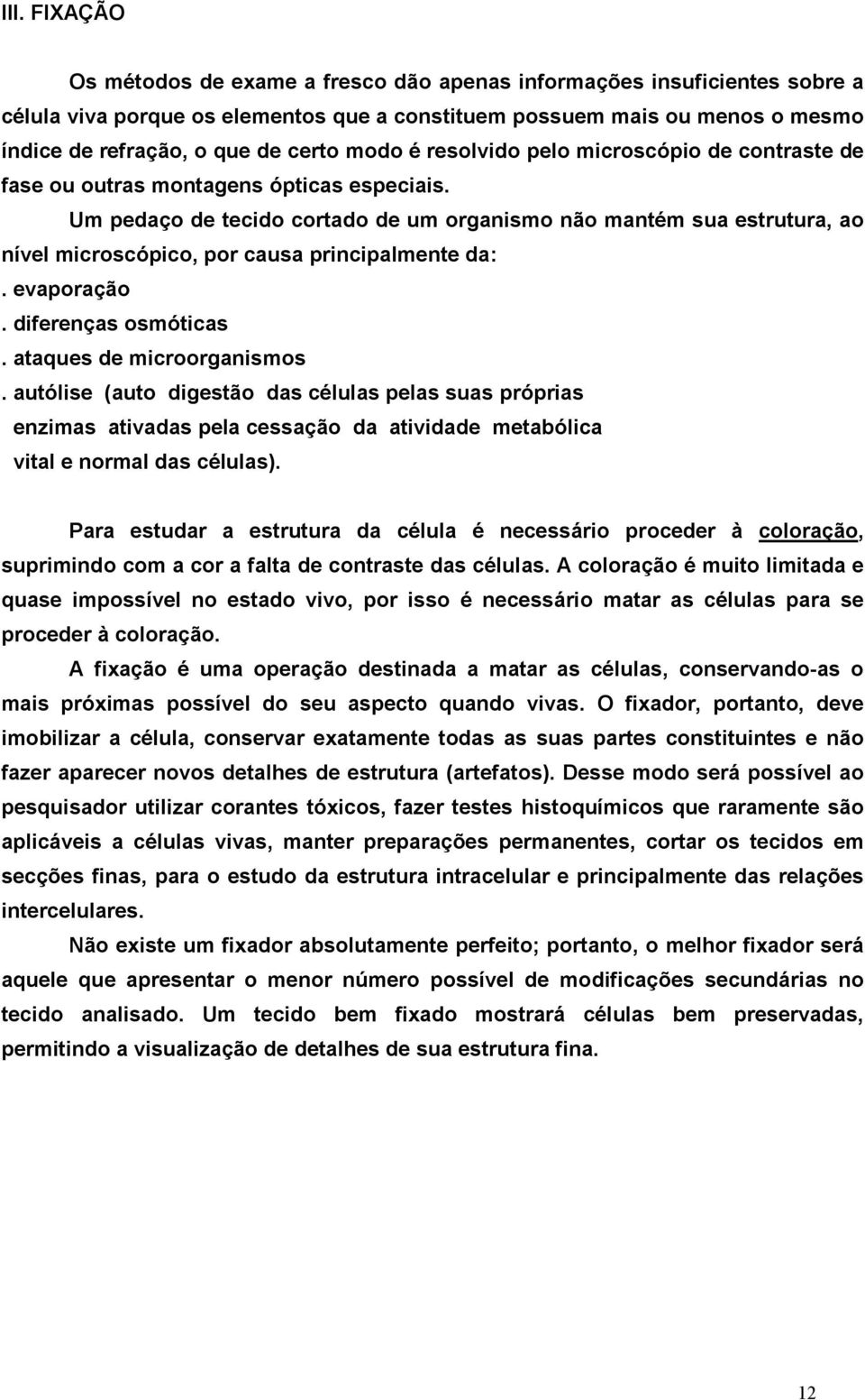 Um pedaço de tecido cortado de um organismo não mantém sua estrutura, ao nível microscópico, por causa principalmente da:. evaporação. diferenças osmóticas. ataques de microorganismos.