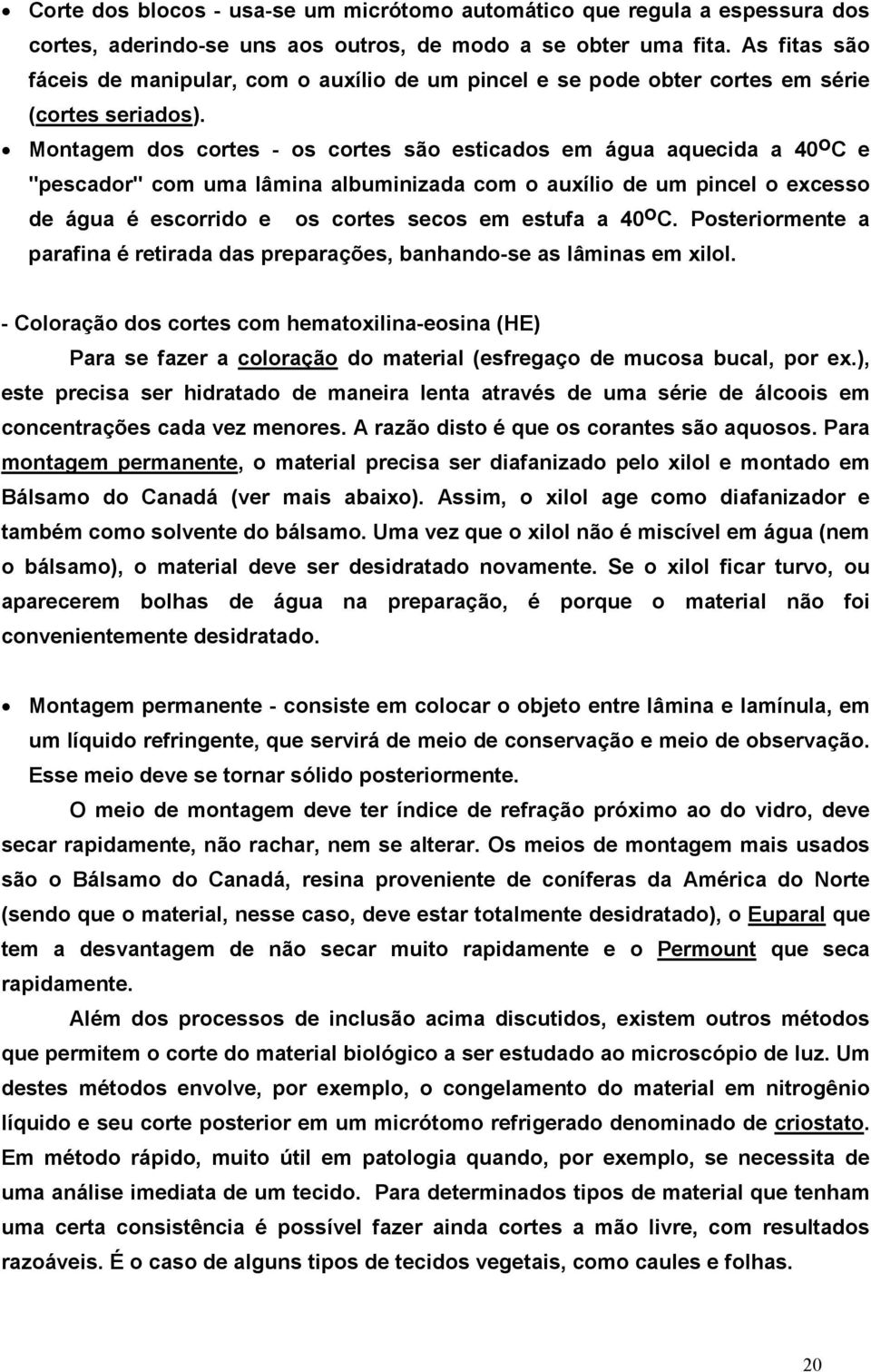 Montagem dos cortes - os cortes são esticados em água aquecida a 40 o C e "pescador" com uma lâmina albuminizada com o auxílio de um pincel o excesso de água é escorrido e os cortes secos em estufa a