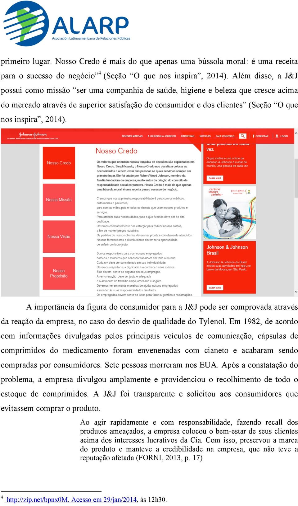 2014). A importância da figura do consumidor para a J&J pode ser comprovada através da reação da empresa, no caso do desvio de qualidade do Tylenol.