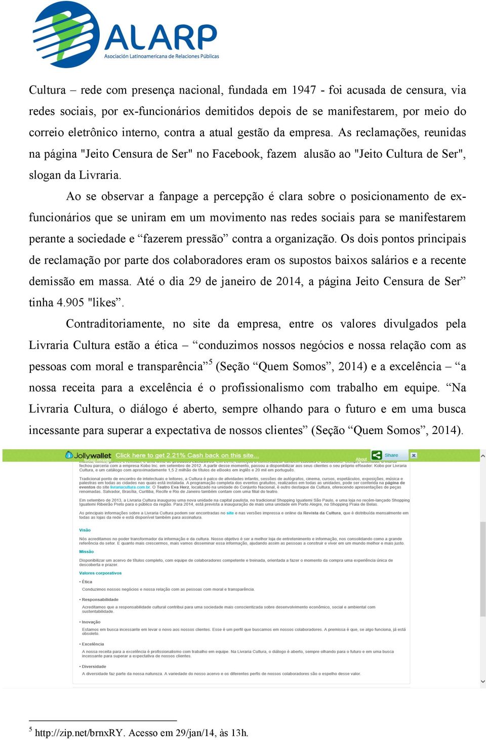 A Ao se observar a fanpage a percepção é clara sobre o posicionamento de exfuncionários que se uniram em um movimento nas redes sociais para se manifestarem perante a sociedade e fazerem pressão