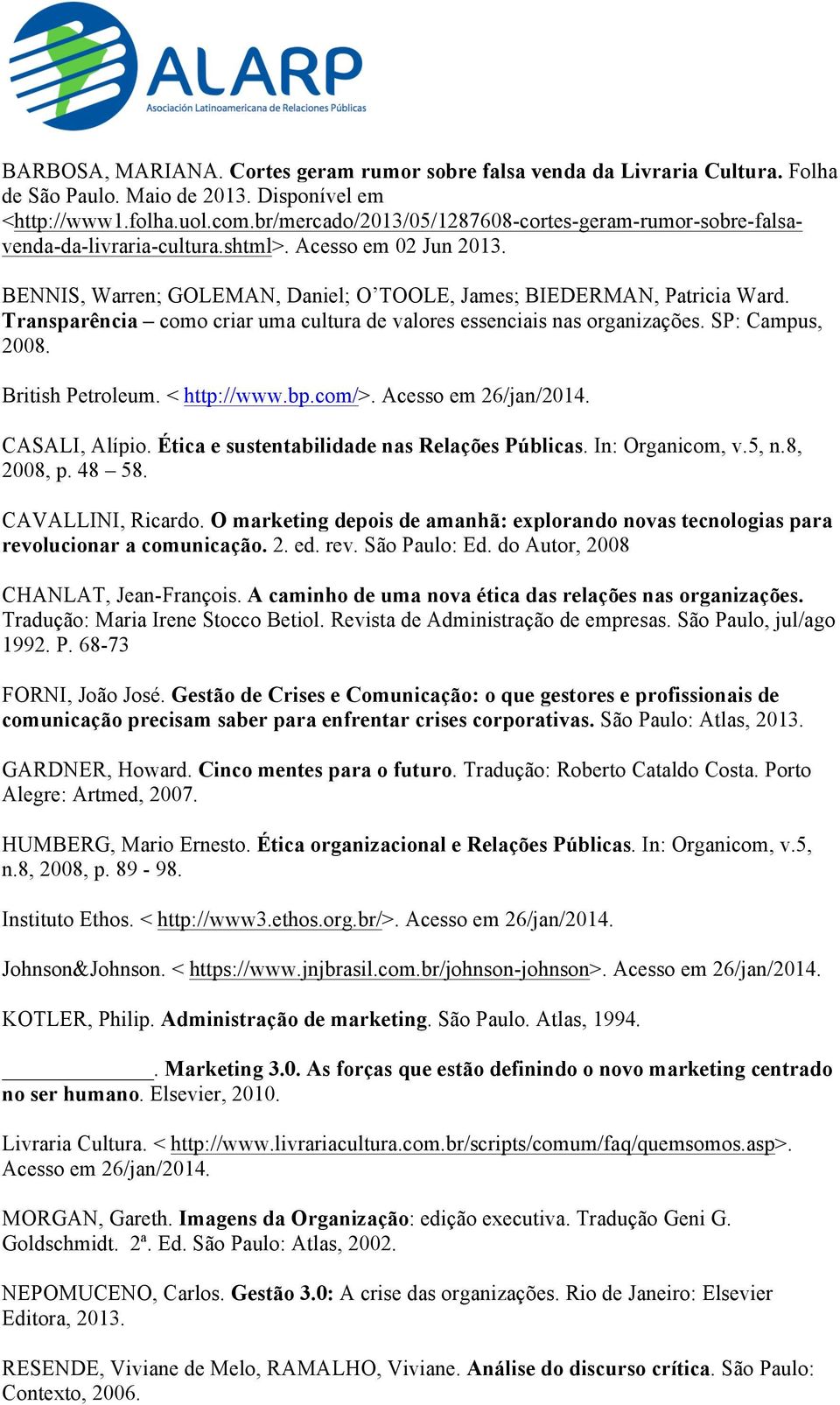 Transparência como criar uma cultura de valores essenciais nas organizações. SP: Campus, 2008. British Petroleum. < http://www.bp.com/>. Acesso em 26/jan/2014. CASALI, Alípio.