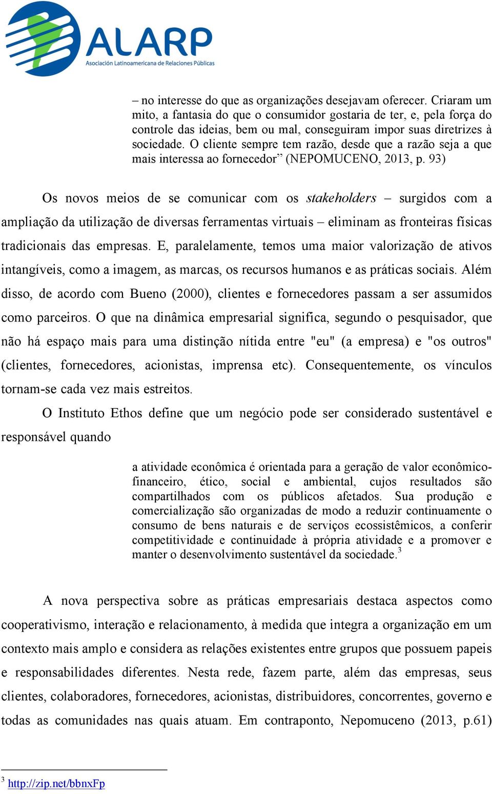 O cliente sempre tem razão, desde que a razão seja a que mais interessa ao fornecedor (NEPOMUCENO, 2013, p.