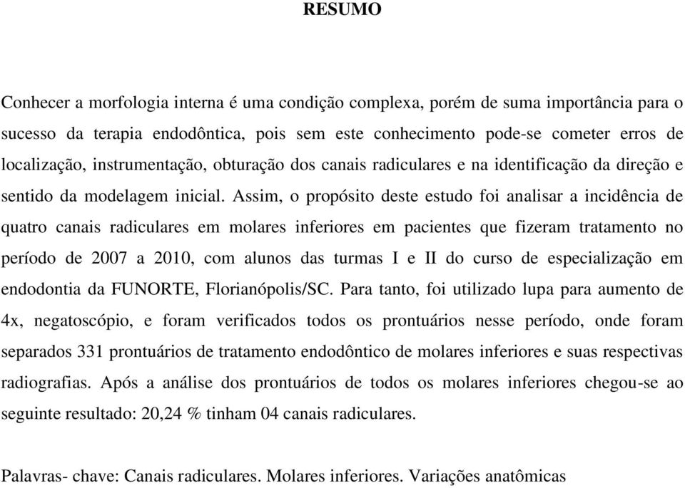 Assim, o propósito deste estudo foi analisar a incidência de quatro canais radiculares em molares inferiores em pacientes que fizeram tratamento no período de 2007 a 2010, com alunos das turmas I e