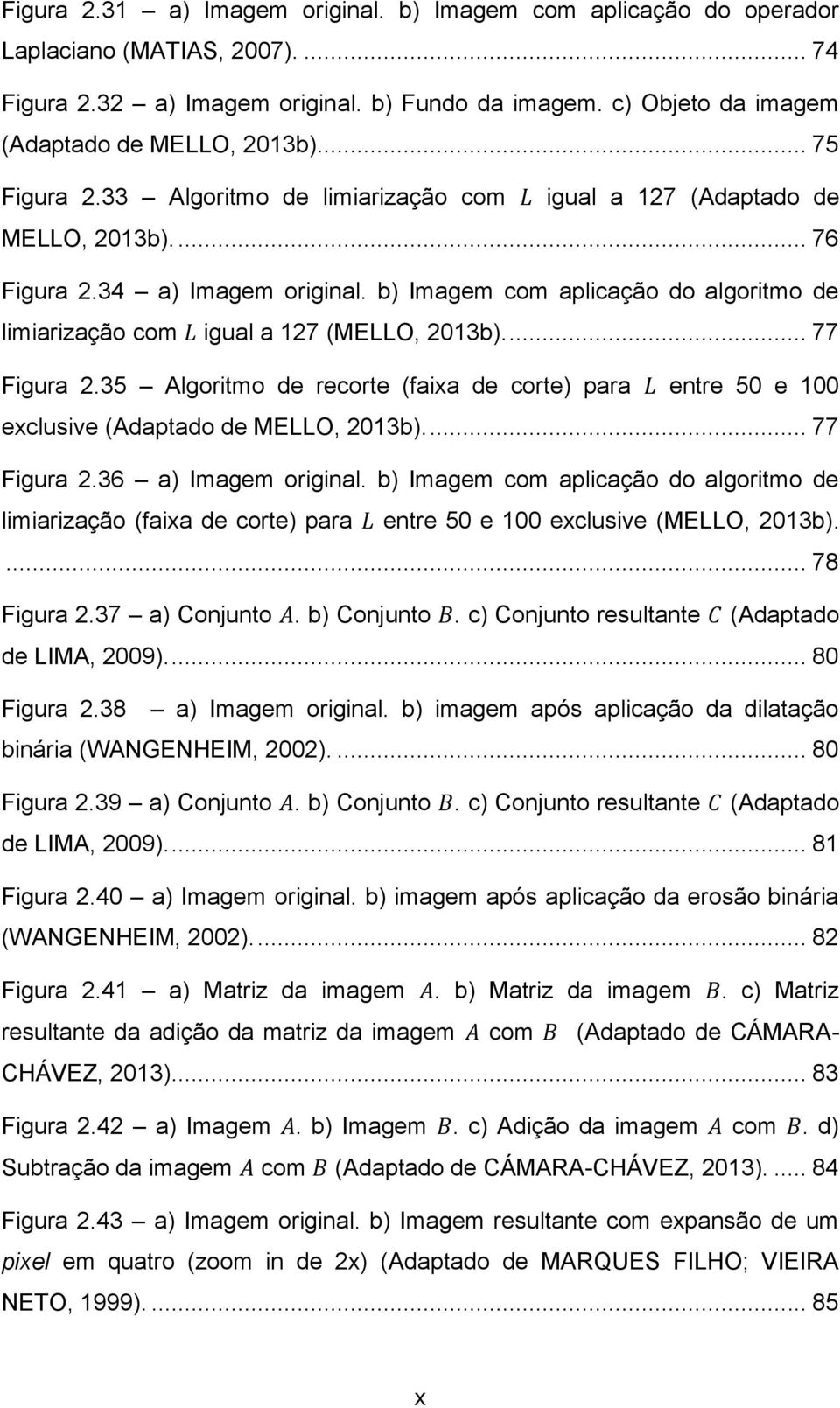 b) Imagem com aplicação do algoritmo de limiarização com igual a 127 (MELLO, 2013b).... 77 Figura 2.35 Algoritmo de recorte (faixa de corte) para entre 50 e 100 exclusive (Adaptado de MELLO, 2013b).