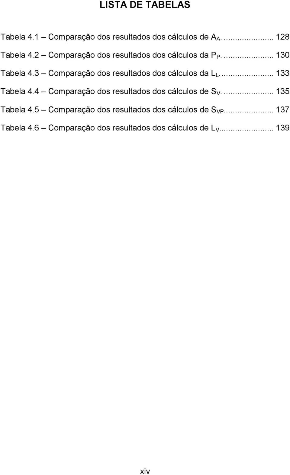 3 Comparação dos resultados dos cálculos da L L... 133 Tabela 4.