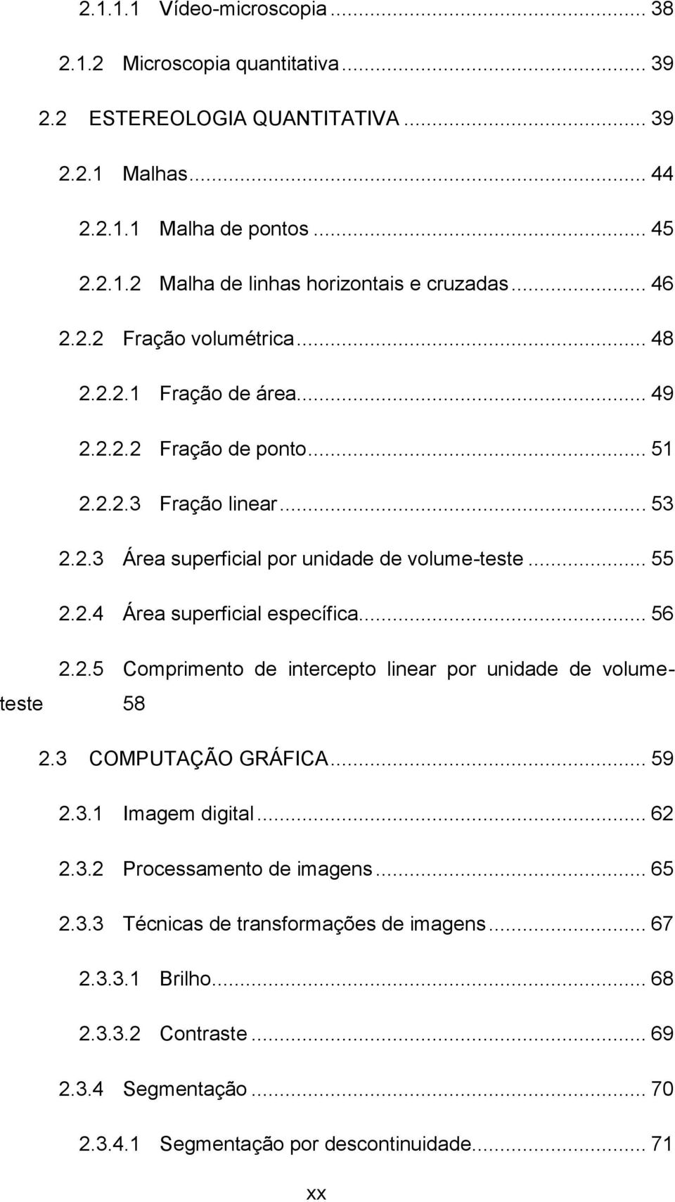 .. 56 2.2.5 Comprimento de intercepto linear por unidade de volumeteste 58 2.3 COMPUTAÇÃO GRÁFICA... 59 2.3.1 Imagem digital... 62 2.3.2 Processamento de imagens... 65 2.3.3 Técnicas de transformações de imagens.