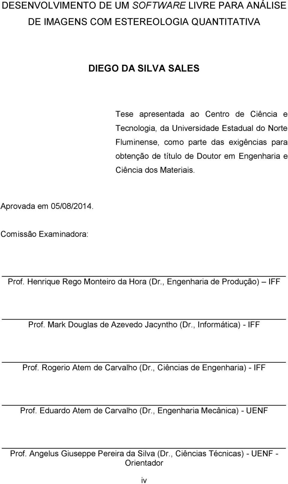 Comissão Examinadora: Prof. Henrique Rego Monteiro da Hora (Dr., Engenharia de Produção) IFF Prof. Mark Douglas de Azevedo Jacyntho (Dr., Informática) - IFF Prof.