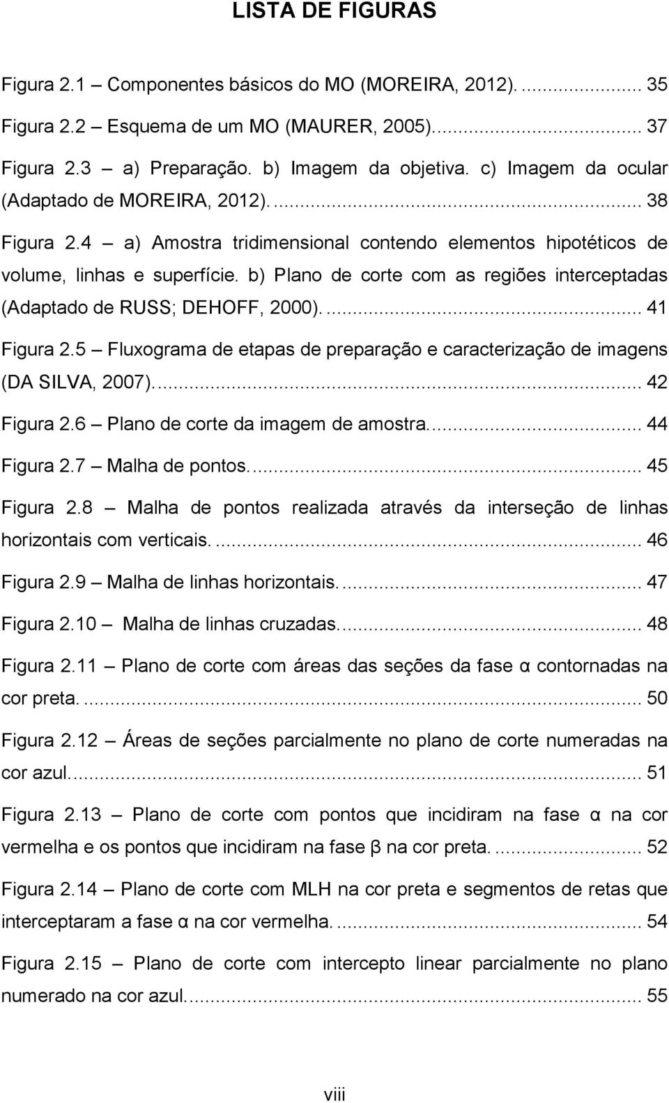 b) Plano de corte com as regiões interceptadas (Adaptado de RUSS; DEHOFF, 2000).... 41 Figura 2.5 Fluxograma de etapas de preparação e caracterização de imagens (DA SILVA, 2007).... 42 Figura 2.