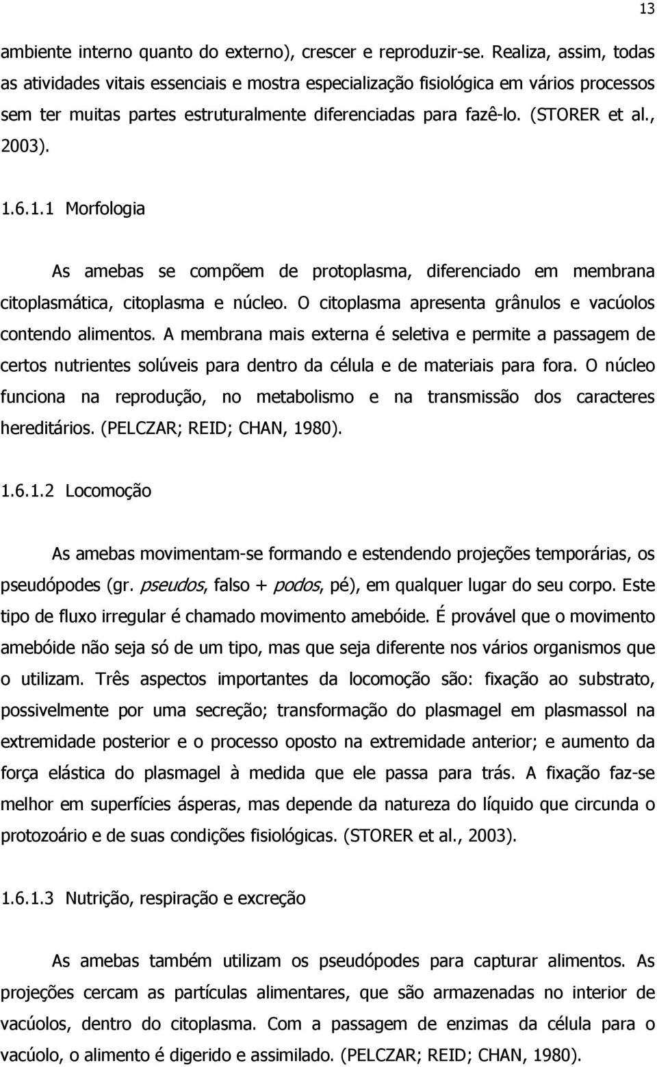 1.6.1.1 Morfologia As amebas se compõem de protoplasma, diferenciado em membrana citoplasmática, citoplasma e núcleo. O citoplasma apresenta grânulos e vacúolos contendo alimentos.