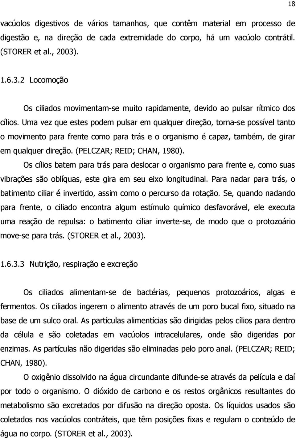 Uma vez que estes podem pulsar em qualquer direção, torna-se possível tanto o movimento para frente como para trás e o organismo é capaz, também, de girar em qualquer direção.