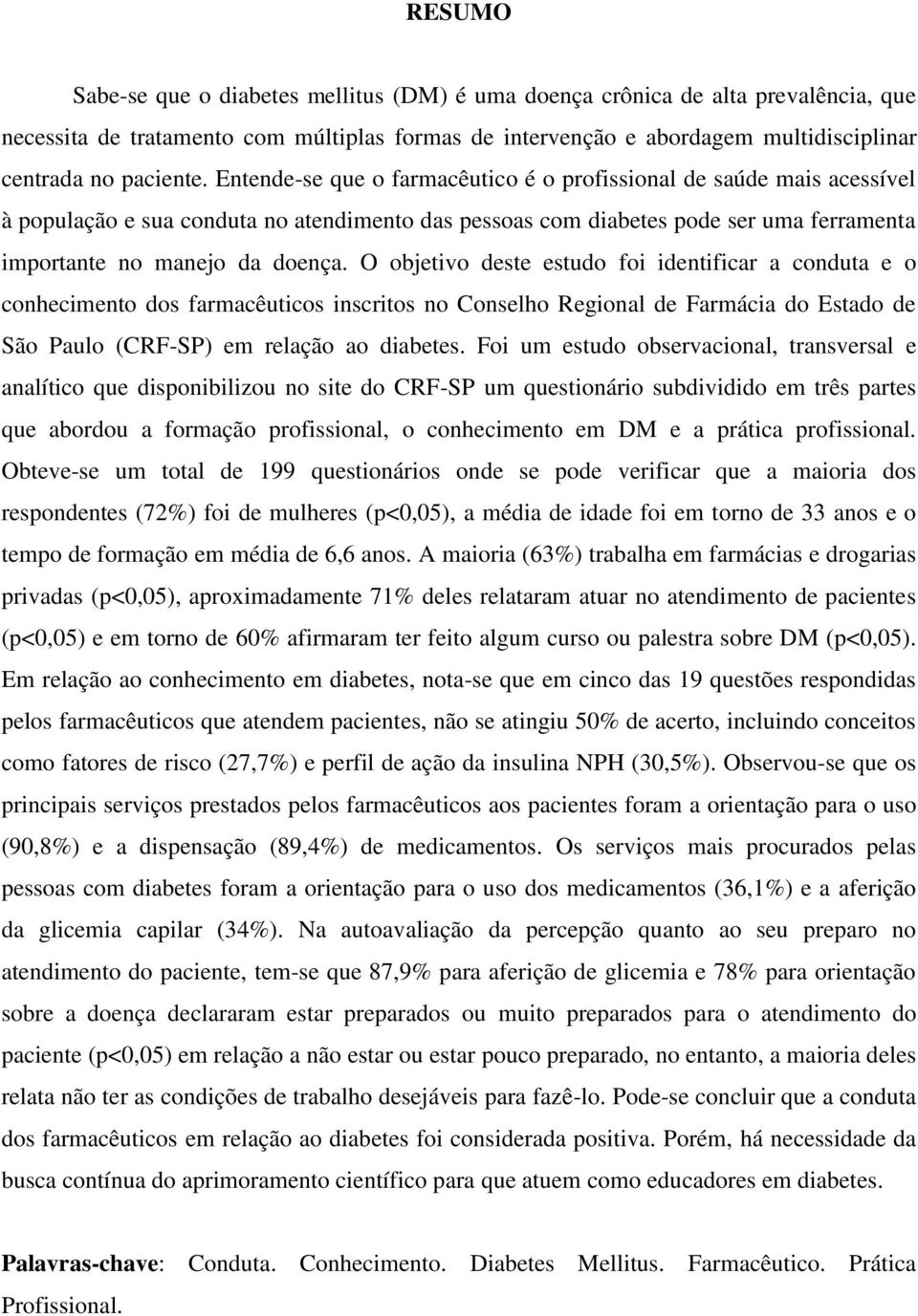 O objetivo deste estudo foi identificar a conduta e o conhecimento dos farmacêuticos inscritos no Conselho Regional de Farmácia do Estado de São Paulo (CRF-SP) em relação ao diabetes.