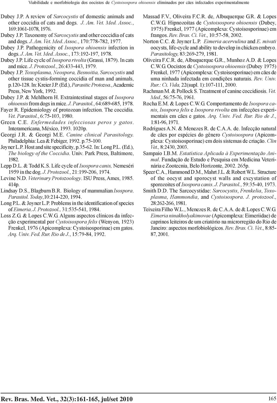 J. Am. Vet. Med. Assoc., 170:778-782, 1977. Dubey J.P. Pathogenicity of Isospora ohioensis infection in dogs. J. Am. Vet. Med. Assoc., 173:192-197, 1978. Dubey J.P. Life cycle of Isospora rivolta (Grassi, 1879).