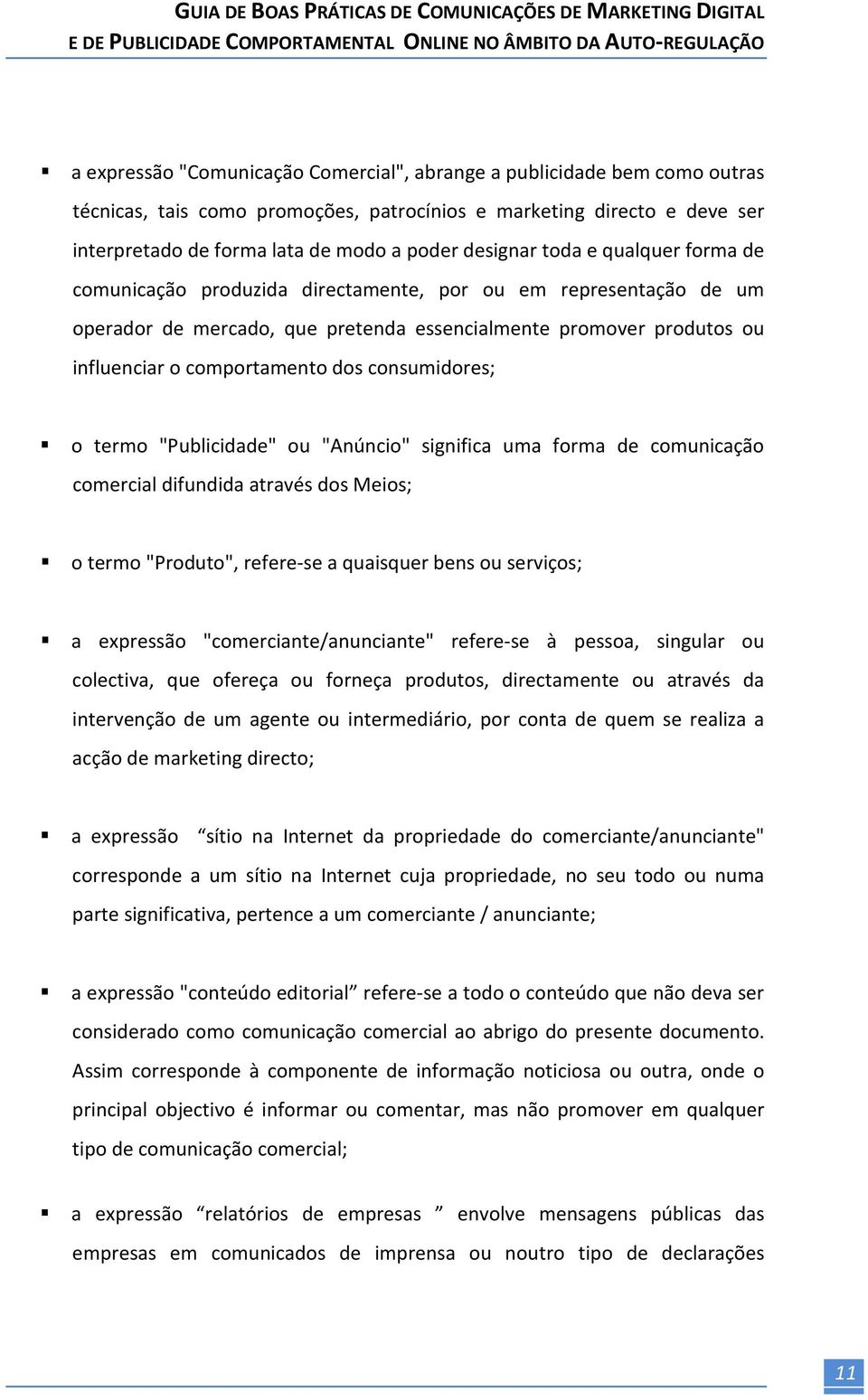 dos consumidores; o termo "Publicidade" ou "Anúncio" significa uma forma de comunicação comercial difundida através dos Meios; o termo "Produto", refere-se a quaisquer bens ou serviços; a expressão