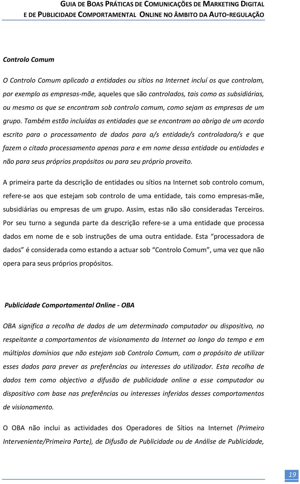 Também estão incluídas as entidades que se encontram ao abrigo de um acordo escrito para o processamento de dados para a/s entidade/s controladora/s e que fazem o citado processamento apenas para e