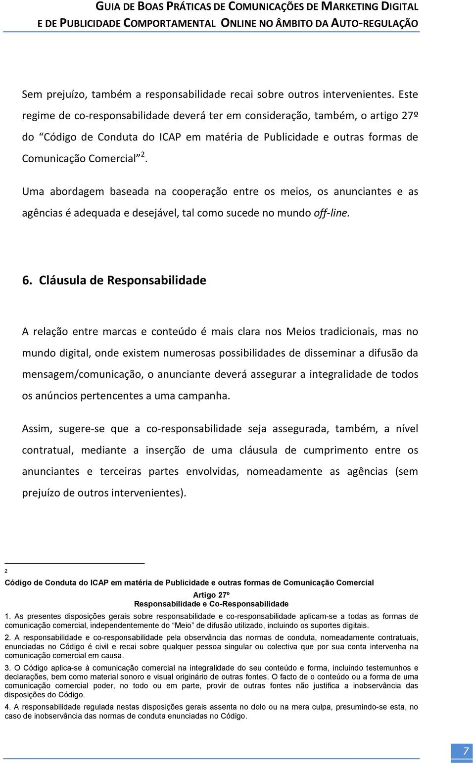 Uma abordagem baseada na cooperação entre os meios, os anunciantes e as agências é adequada e desejável, tal como sucede no mundo off-line. 6.