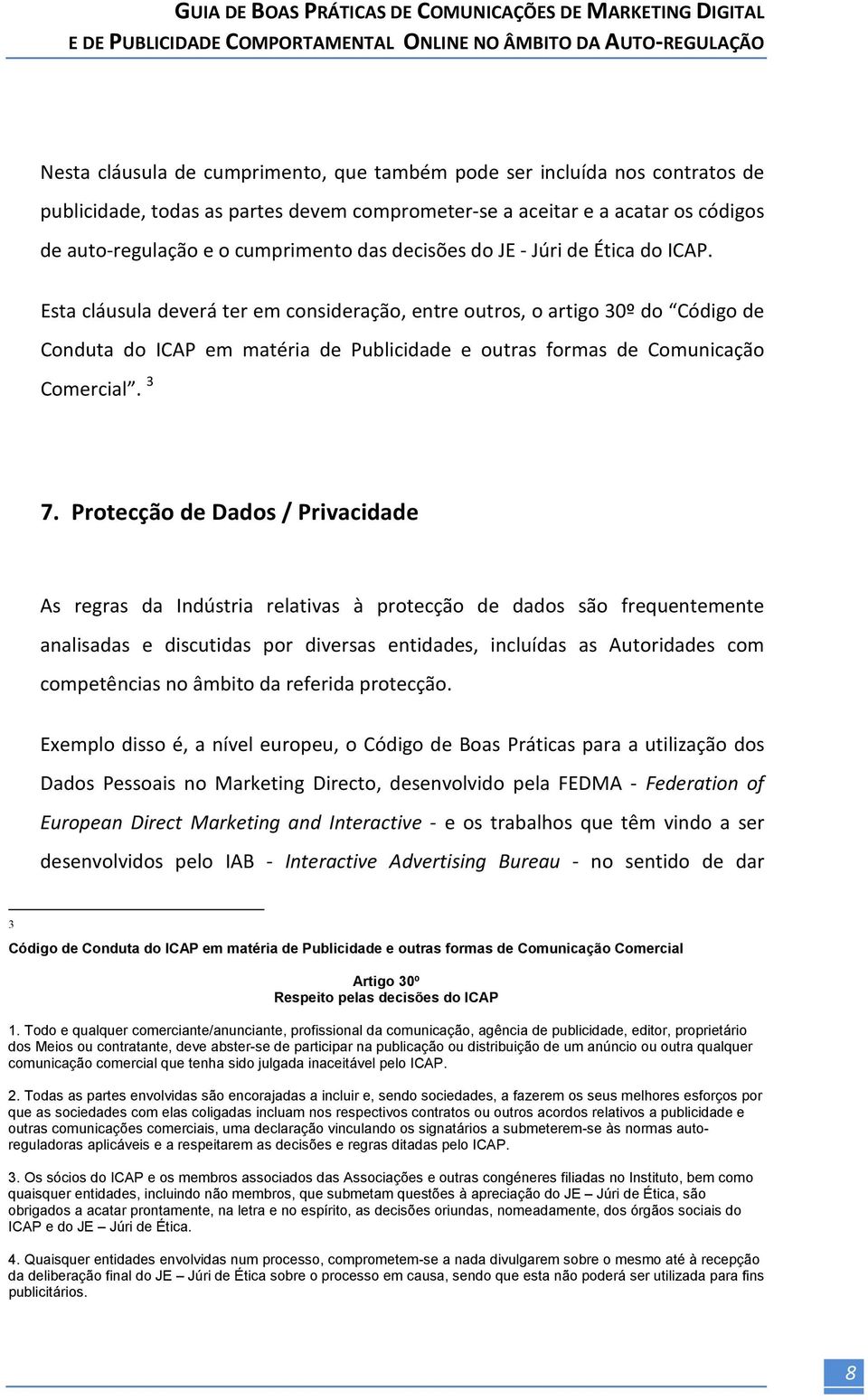 Esta cláusula deverá ter em consideração, entre outros, o artigo 30º do Código de Conduta do ICAP em matéria de Publicidade e outras formas de Comunicação Comercial. 3 7.