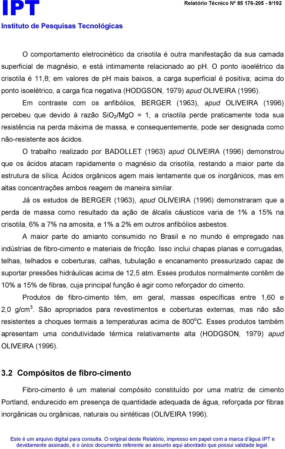 Em contraste com os anfibólios, BERGER (1963), apud OLIVEIRA (1996) percebeu que devido à razão SiO 2 /MgO = 1, a crisotila perde praticamente toda sua resistência na perda máxima de massa, e