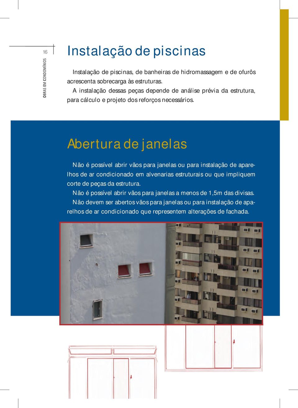 Abertura de janelas Não é possível abrir vãos para janelas ou para instalação de aparelhos de ar condicionado em alvenarias estruturais ou que impliquem