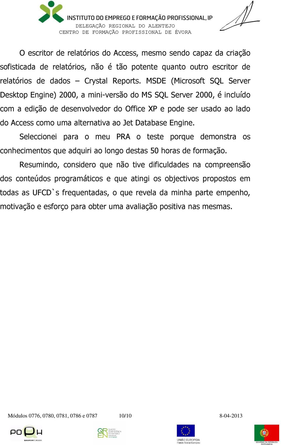 Jet Database Engine. Seleccionei para o meu PRA o teste porque demonstra os conhecimentos que adquiri ao longo destas 50 horas de formação.