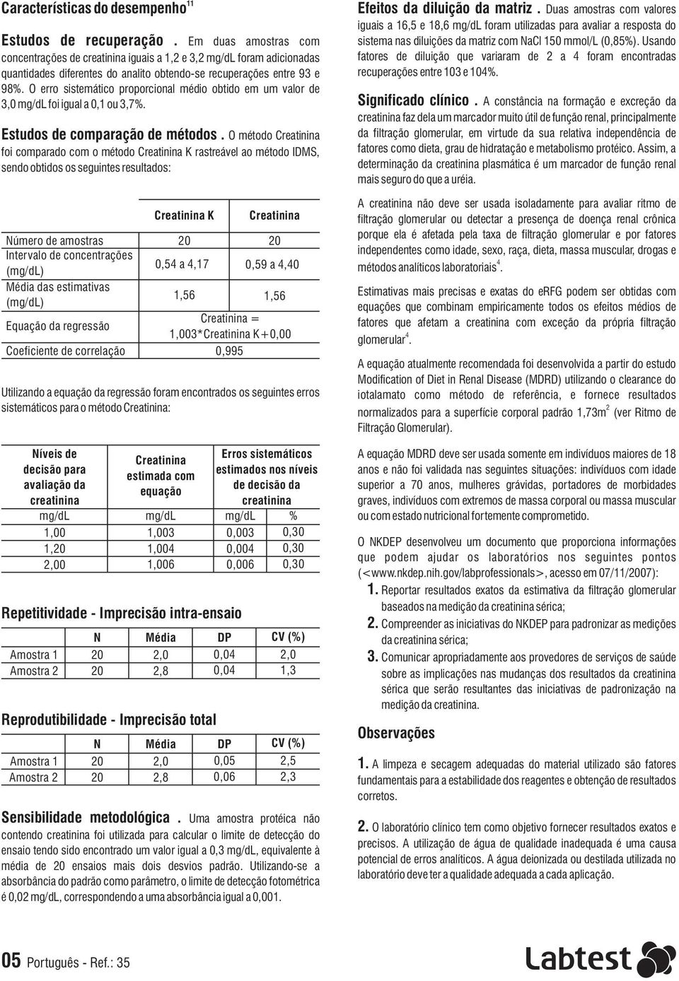 O erro sistemático proporcional médio obtido em um valor de 3,0 mg/dl foi igual a 0,1 ou 3,7%. Estudos de comparação de métodos.