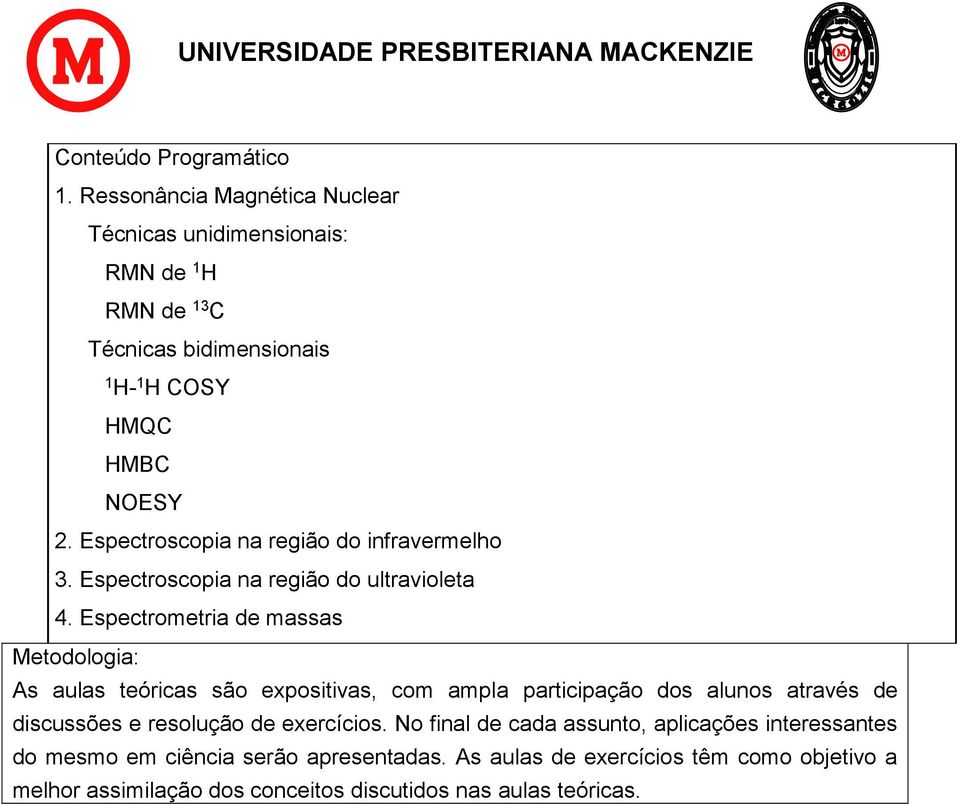 Espectroscopia na região do infravermelho 3. Espectroscopia na região do ultravioleta 4.