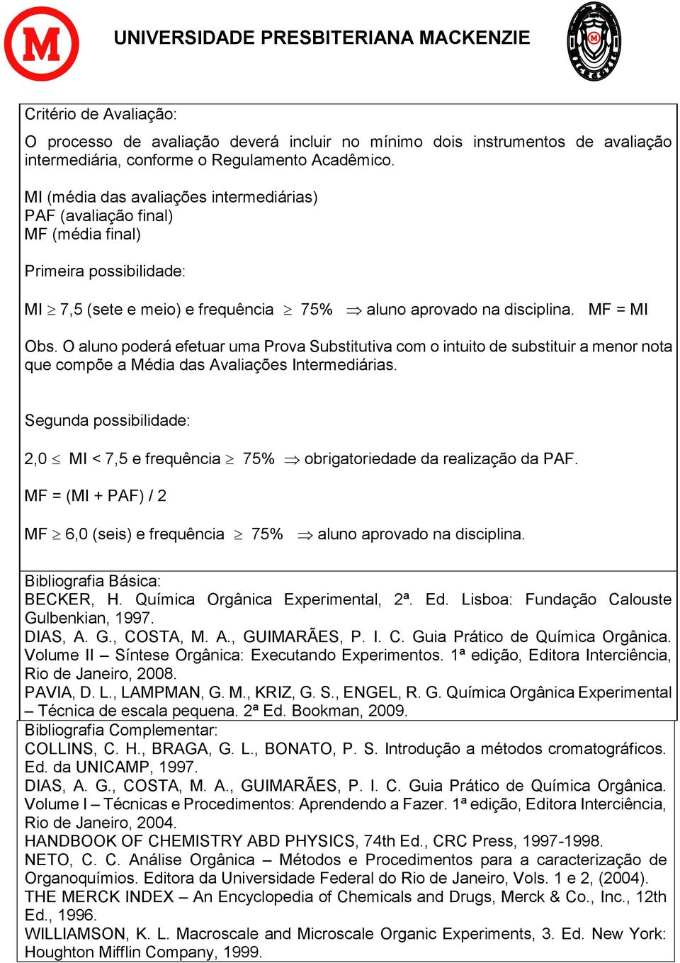 O aluno poderá efetuar uma Prova Substitutiva com o intuito de substituir a menor nota que compõe a Média das Avaliações Intermediárias.