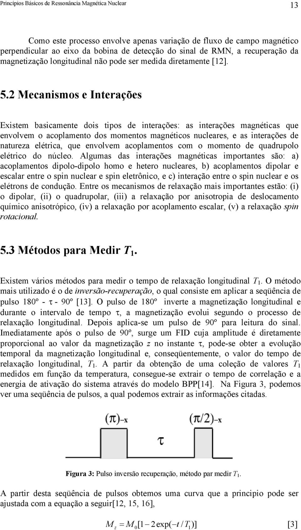 2 Meanismos e Interações Existem basiamente dois tipos de interações: as interações magnétias que envolvem o aoplamento dos momentos magnétios nuleares, e as interações de natureza elétria, que