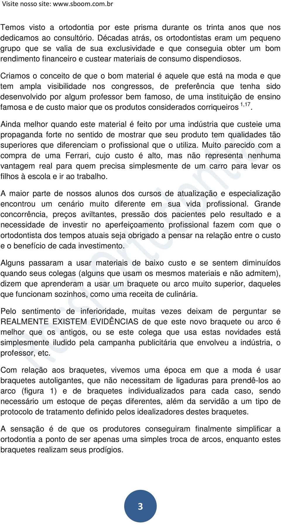 Criamos o conceito de que o bom material é aquele que está na moda e que tem ampla visibilidade nos congressos, de preferência que tenha sido desenvolvido por algum professor bem famoso, de uma