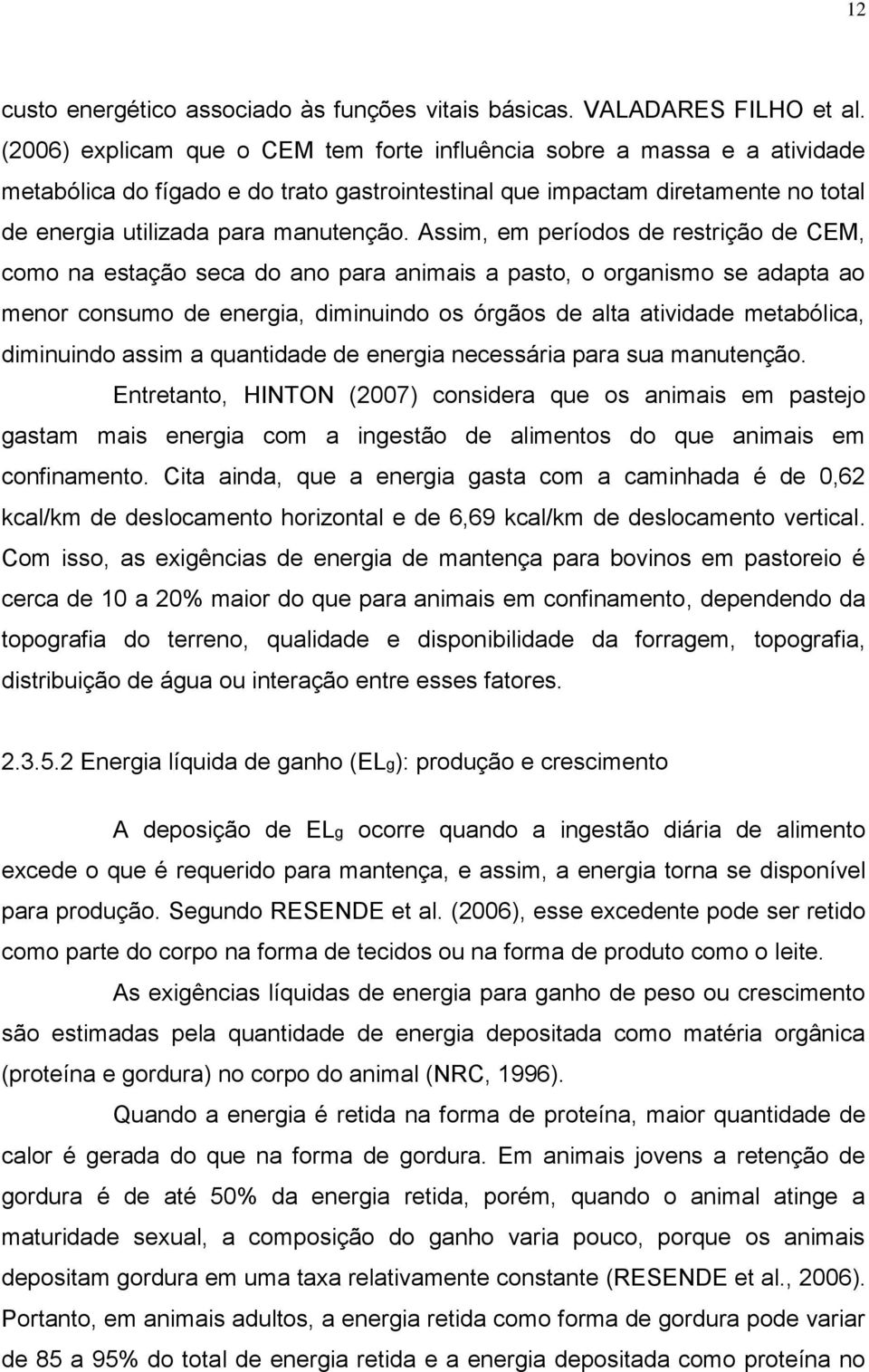 Assim, em períodos de restrição de CEM, como na estação seca do ano para animais a pasto, o organismo se adapta ao menor consumo de energia, diminuindo os órgãos de alta atividade metabólica,