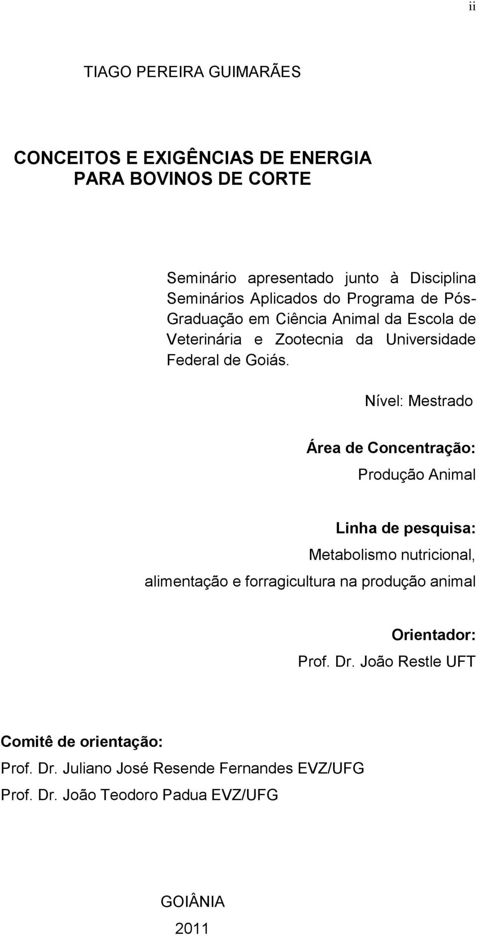 Nível: Mestrado Área de Concentração: Produção Animal Linha de pesquisa: Metabolismo nutricional, alimentação e forragicultura na produção