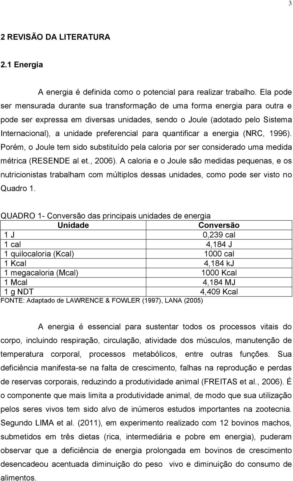 para quantificar a energia (NRC, 1996). Porém, o Joule tem sido substituído pela caloria por ser considerado uma medida métrica (RESENDE al et., 2006).