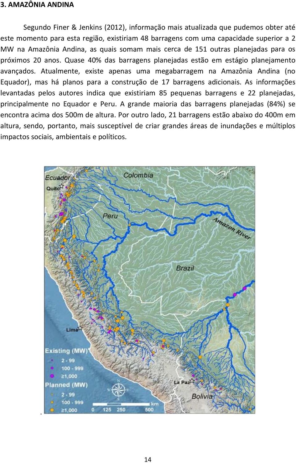 Atualmente, existe apenas uma megabarragem na Amazônia Andina (no Equador), mas há planos para a construção de 17 barragens adicionais.