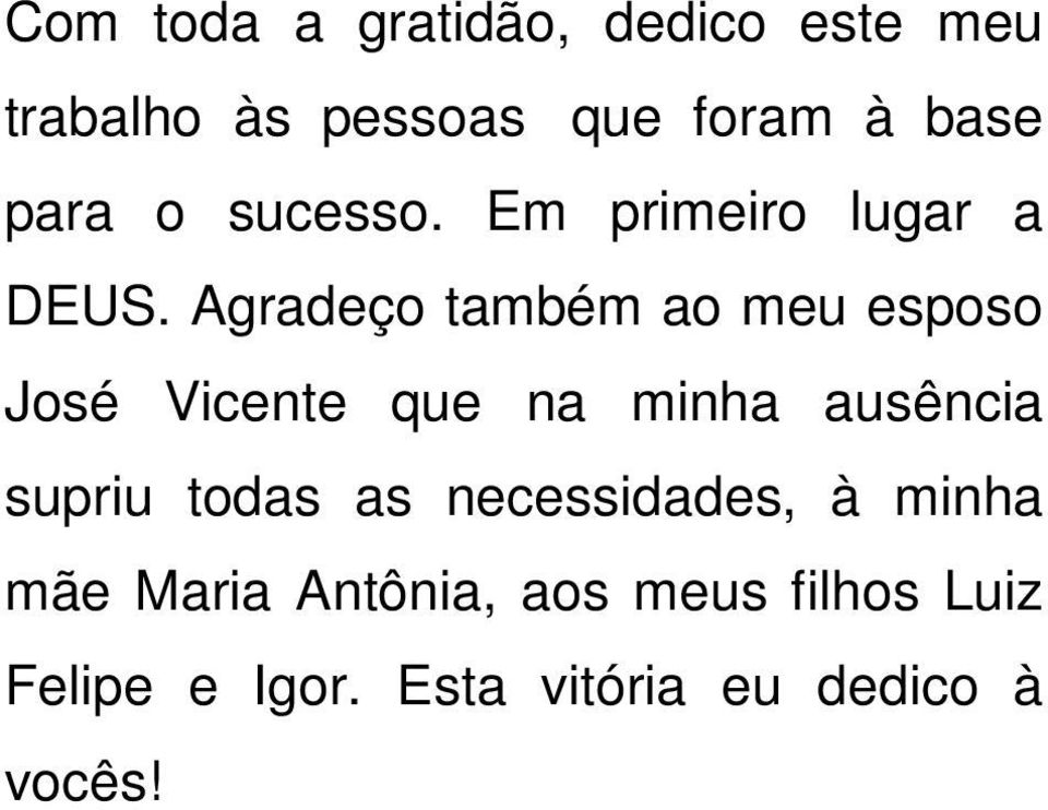 Agradeço também ao meu esposo José Vicente que na minha ausência supriu